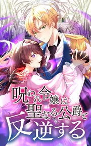 呪われ令嬢は聖なる公爵と反逆する