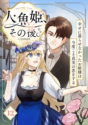 人魚姫、その後。～幸せに暮らせなかったお姫様は今度こそ真実の恋をする～