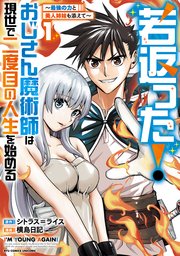 若返った！おじさん魔術師は現世で二度目の人生を始める ～最強の力と美人姉妹も添えて～